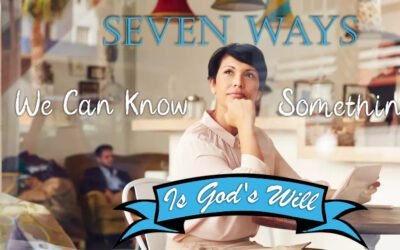 Seven Ways We Can Know Something Is God’s Will