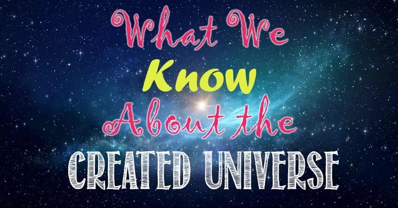 What We Know About the Created Universe 28