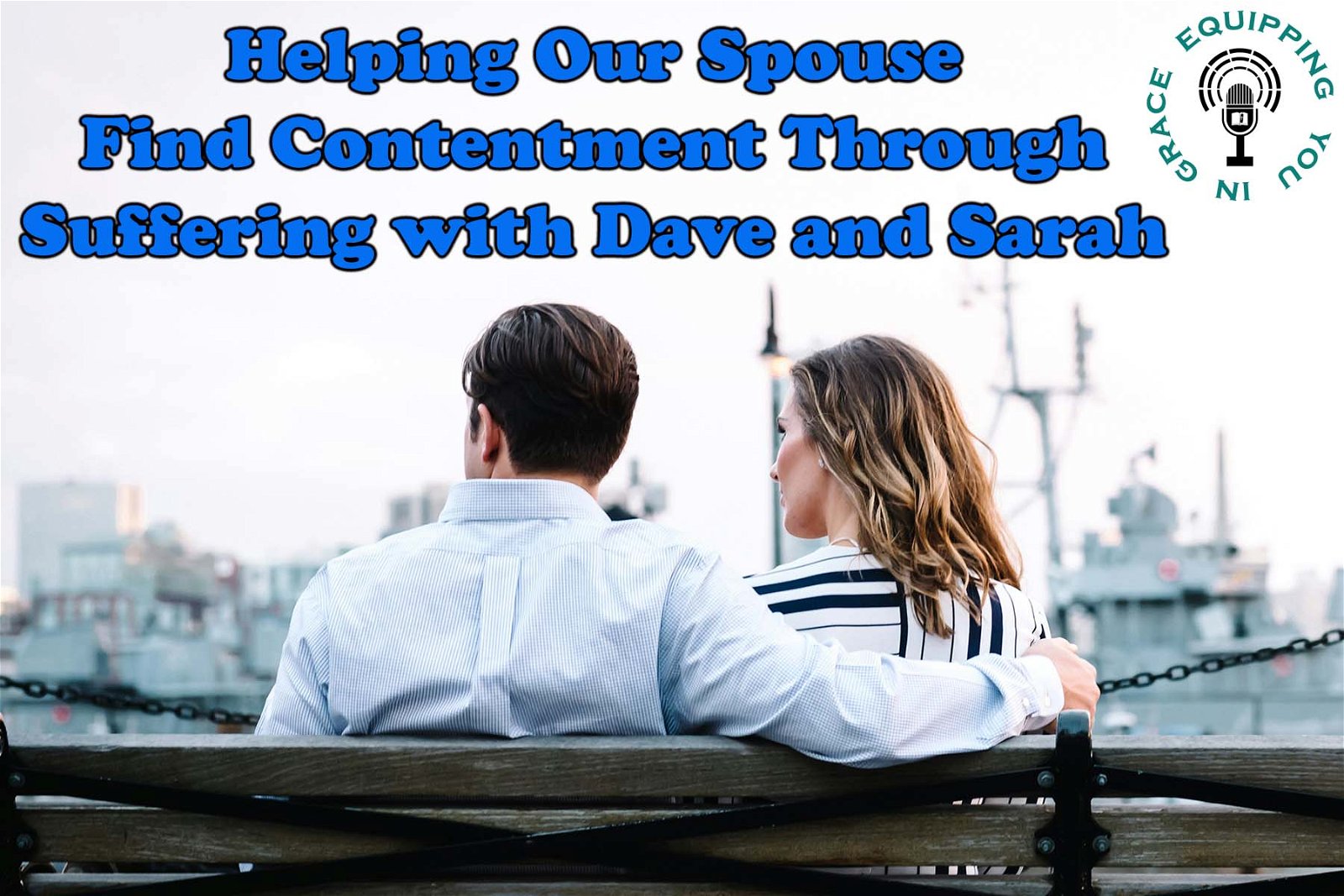 Helping Our Spouse Find Contentment Through Suffering With Dave And Sarah