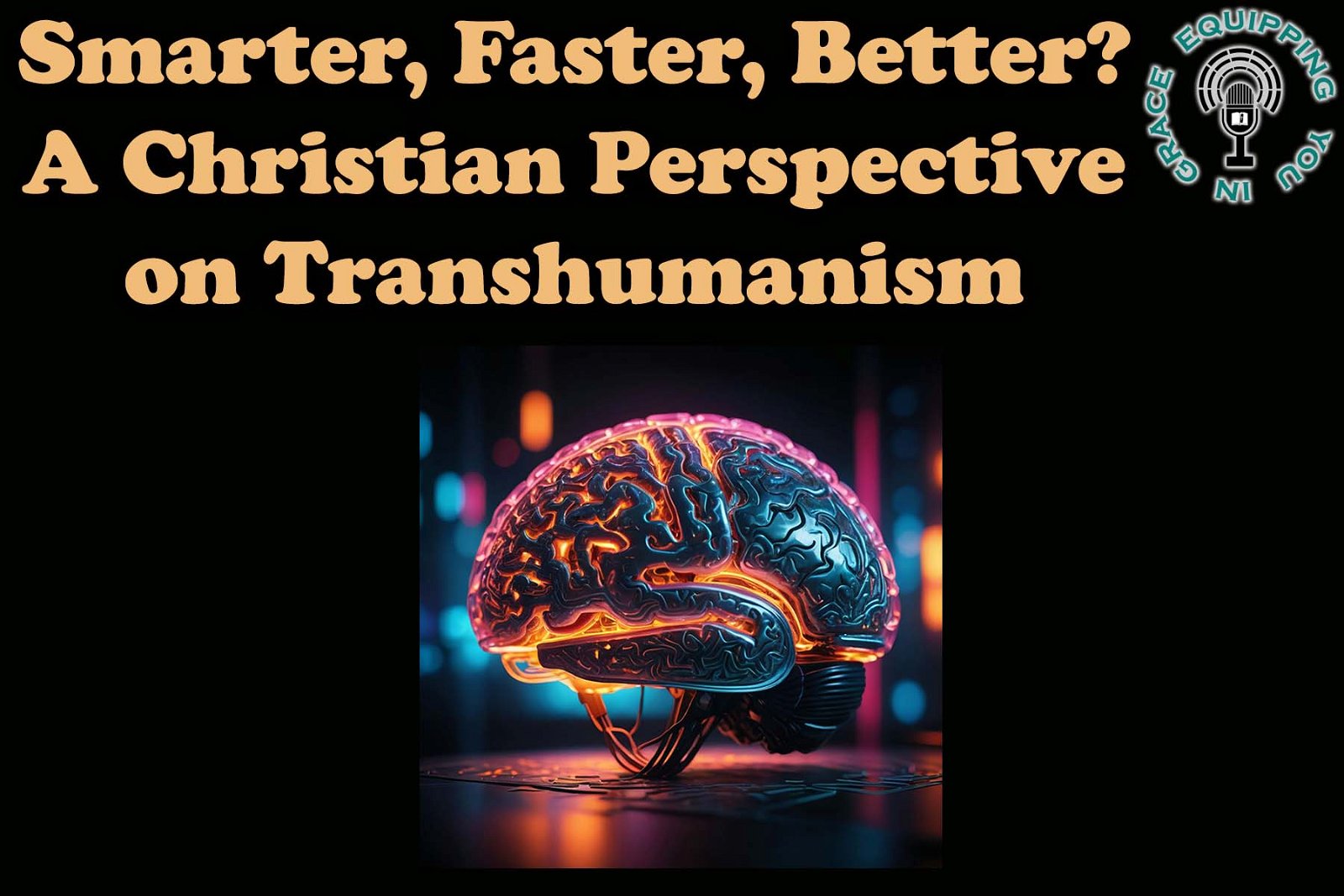 Smarter, Faster, Better? A Christian Perspective On Transhumanism